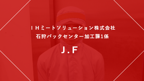 IHミートソリューション株式会社 石狩パックセンター加工課1係 J.F